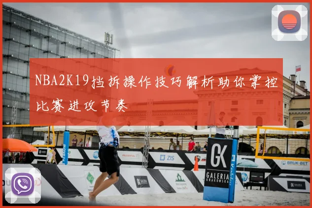 NBA2K19挡拆操作技巧解析助你掌控比赛进攻节奏